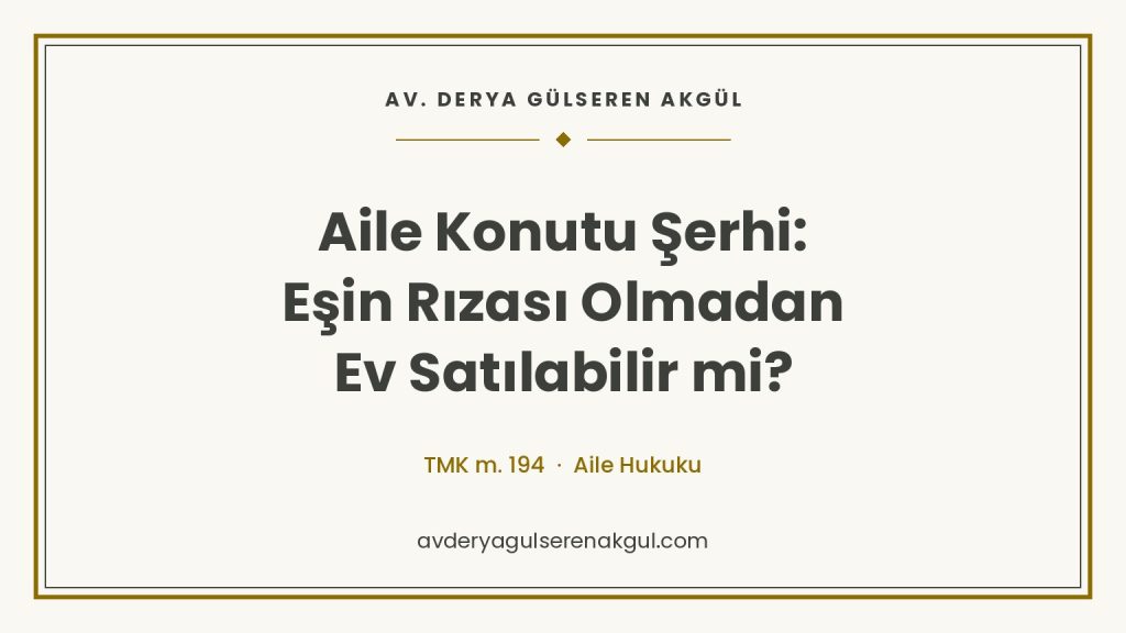 Aile Konutu Şerhi: Eşin Rızası Olmadan Ev Satılabilir mi? kapak görseli