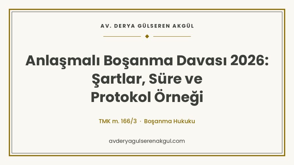 Anlaşmalı boşanma davası 2026 şartlar, süre ve protokol örneği