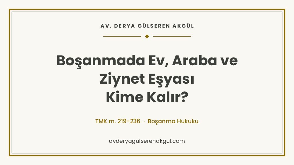 Boşanmada Ev, Araba ve Ziynet Eşyası Kime Kalır? kapak görseli